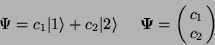 \begin{displaymath}\Psi = c_1\vert 1\rangle + c_2\vert 2\rangle \;\;\;\;\; \bf\Psi =\left(\matrix{ c_1\cr c_2 \cr}\right)\end{displaymath}
