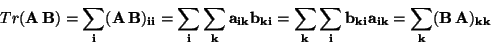 \begin{displaymath}Tr(\bf A \bf B) = \sum_i (\bf A \bf B)_{ii} =
\sum_i \sum_...
..._{ki} = \sum_k \sum_i b_{ki}a_{ik}=
\sum_k (\bf B \bf A)_{kk}\end{displaymath}