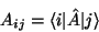 \begin{displaymath}
A_{ij}=\langle i\vert\hat A\vert j\rangle
\end{displaymath}