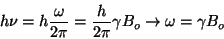 \begin{displaymath}h \nu = h {\omega \over 2\pi} = {h \over 2\pi} \gamma B_o \rightarrow
\omega=\gamma B_o\end{displaymath}