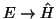 $E \rightarrow \hat{H}$
