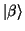 $\vert\beta\rangle $