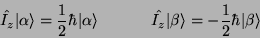 \begin{displaymath}\hat{I_z}\vert\alpha\rangle = {1 \over 2}\hbar\vert\alpha\ran...
...hat{I_z}\vert\beta\rangle = -{1 \over 2}\hbar\vert\beta\rangle \end{displaymath}