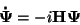 \begin{displaymath}{\bf\dot{\Psi}} =-i {\bf H} \bf\Psi \end{displaymath}