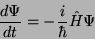 \begin{displaymath}\frac{d\Psi}{dt}=-\frac{i}{\hbar}\hat{H}\Psi\end{displaymath}