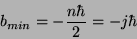\begin{displaymath}b_{min}= -{n\hbar \over 2} = -j\hbar\end{displaymath}