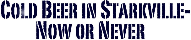 cold beer in starkville-now or never