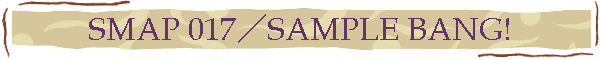 SMAP 017／SAMPLE BANG!