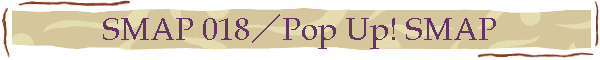 SMAP 018／Pop Up! SMAP