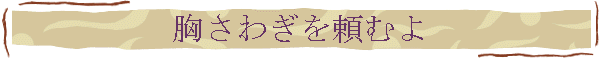 胸さわぎを頼むよ