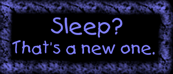 sleep? what's that?