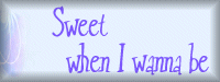 Sweet...when I wanna be.