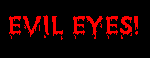 EVIL EYES!!!  Watch in horror/awe as these EVIL eyes follow your cursor along the screen!