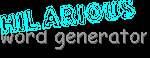 Hilarious word generator...generate hilarious words!