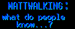 Mattwalking: What DO people know...?