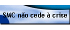 SMC n�o cede � crise