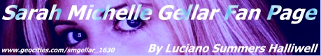 Sarah Michelle Gellar Fan Page - http://www.geocities.com/smgellar_1630