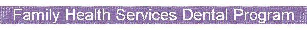 Family Health Services Dental Program