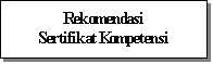 Text Box: Rekomendasi 
Sertifikat Kompetensi
