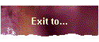 Exit to...