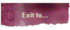 Exit to...