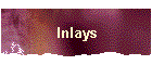 Inlays