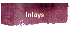 Inlays