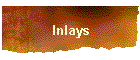 Inlays