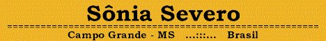 ...:::...   S�NIA SEVERO - SEJA BEM VINDO   ...:::...         ...:::...   http://www.soniasevero.rg3.net   ...:::...