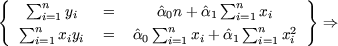 {   sum n sum n       }
    sum  i=1yi  =      sum ^a0n+ a^1  i=1 sum  xi      ==>
     ni=1xiyi  =   ^a0  ni=1xi + ^a1  ni=1x2i
