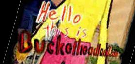 Click Here To Go To BUCKETHEADLAND!