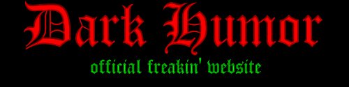 Click Here To Go To The Official Dark Humor Site!