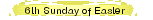 6th Sunday of Easter 