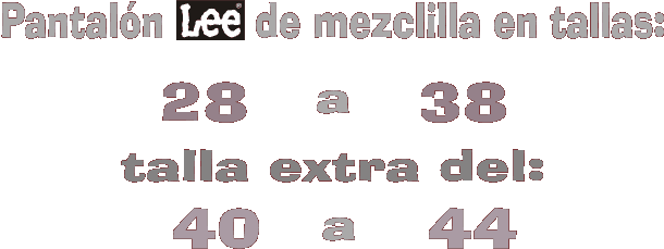 Pantal&oacute;n Lee de mezclilla en tallas: 28 a 38;    talla extra del: 40 a 44
