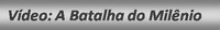 Acesse o v�deo: A Batalha do Mil�nio no YouTube.