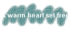 A warm heart set free