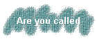 Are you called