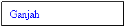 Cuadro de texto: Ganjah
