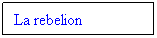 Cuadro de texto: La rebelion
