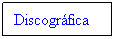 Cuadro de texto: Discogr�fica
