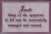 Many Symptoms of MS can be successfully managed and treated.