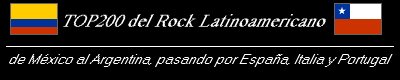 TOP200 del Rock Latinoamericano - De M�xico al Argentina, pasando por Espa�a, Italia y Portugal - Rock, Rap, Reggae, Funk, Ska y otros