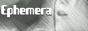 EPHEMERA