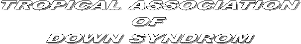 TROPICAL ASSOCIATION
OF 
DOWN SYNDROM