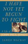  I Have Not Yet Begun to Fight : A Life of John Paul
Jones  