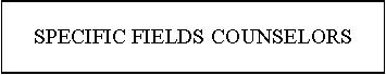Text Box: SPECIFIC FIELDS COUNSELORS