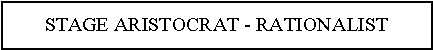 Text Box: STAGE ARISTOCRAT - RATIONALIST