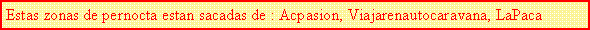 Cuadro de texto: zonas de pernocta estan sacadas de: Acpasion,Viajarenautocaravana,LaPaca,de Antomomo;