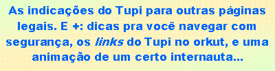 Caixa de texto: As indica��es do Tupi para outras p�ginas legais. E +: dicas pra voc� navegar com seguran�a, os links do Tupi no orkut, e uma anima��o de um certo internauta...