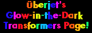 �berjet's Glow-in-the-Dark Transformers Page